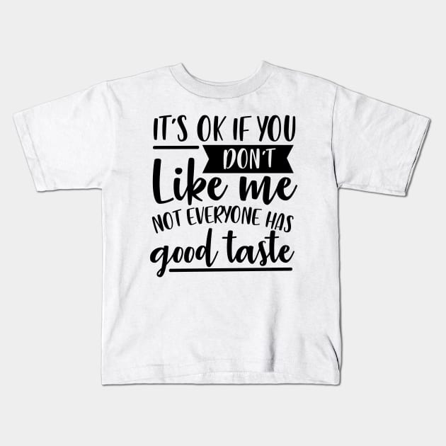 It's Ok If You Don't Like Me Not Everyone Has Good Taste Kids T-Shirt by Rise And Design